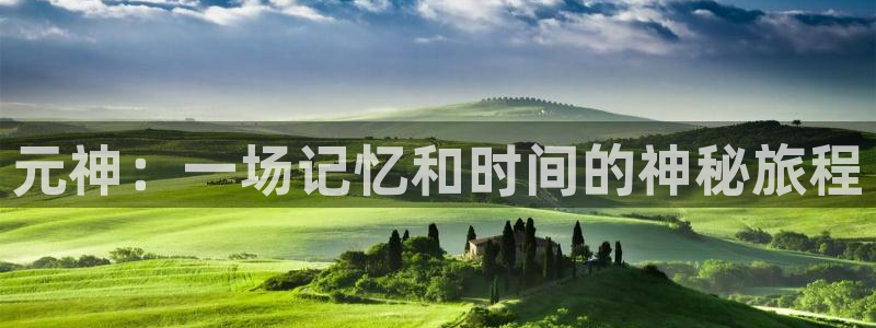 辉达娱乐官方登录网址：元神：一场记忆和时间的神秘旅程